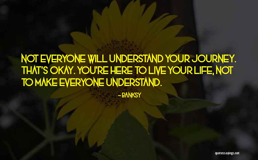 Everyone Will Not Understand You Quotes By Banksy Everyone Will Not Understand You Quotes By Banksy