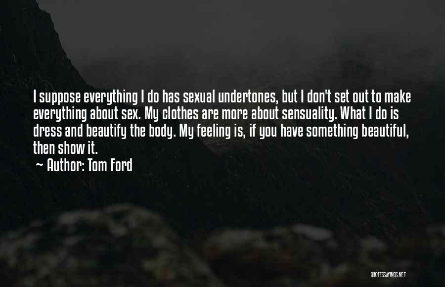 Everything About You Is Beautiful Quotes By Tom Ford