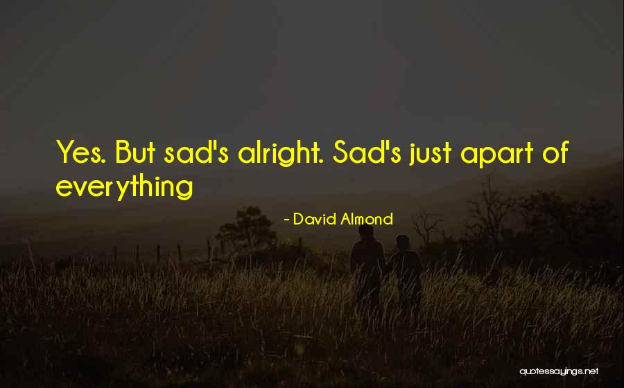 Everything Alright Quotes By David Almond Everything Alright Quotes By David Almond