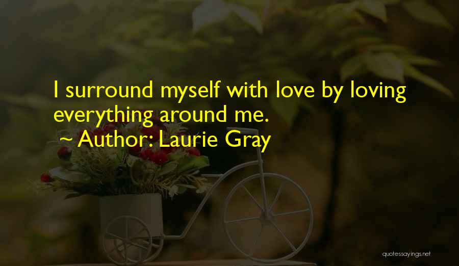 Everything Around Me Quotes By Laurie Gray