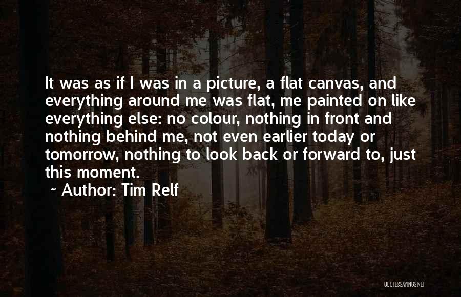 Everything Around Me Quotes By Tim Relf