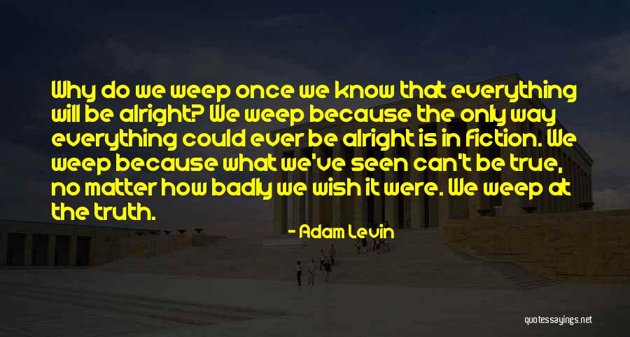 Everything Be Alright Quotes By Adam Levin Everything Be Alright Quotes By Adam Levin