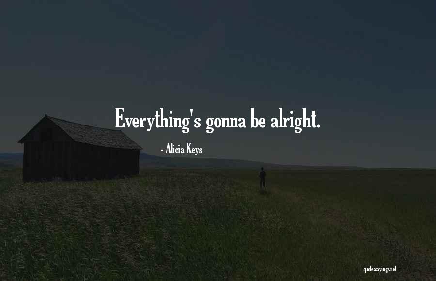 Everything Be Alright Quotes By Alicia Keys Everything Be Alright Quotes By Alicia Keys