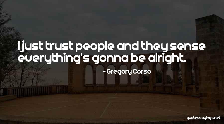 Everything Be Alright Quotes By Gregory Corso Everything Be Alright Quotes By Gregory Corso