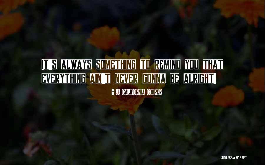 Everything Be Alright Quotes By J. California Cooper Everything Be Alright Quotes By J. California Cooper