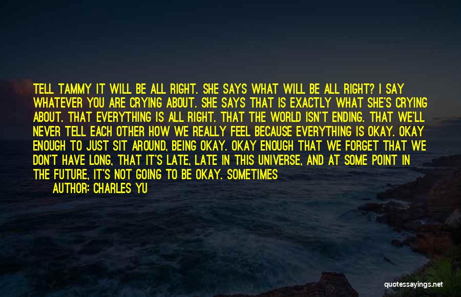 Everything Be Okay Quotes By Charles Yu