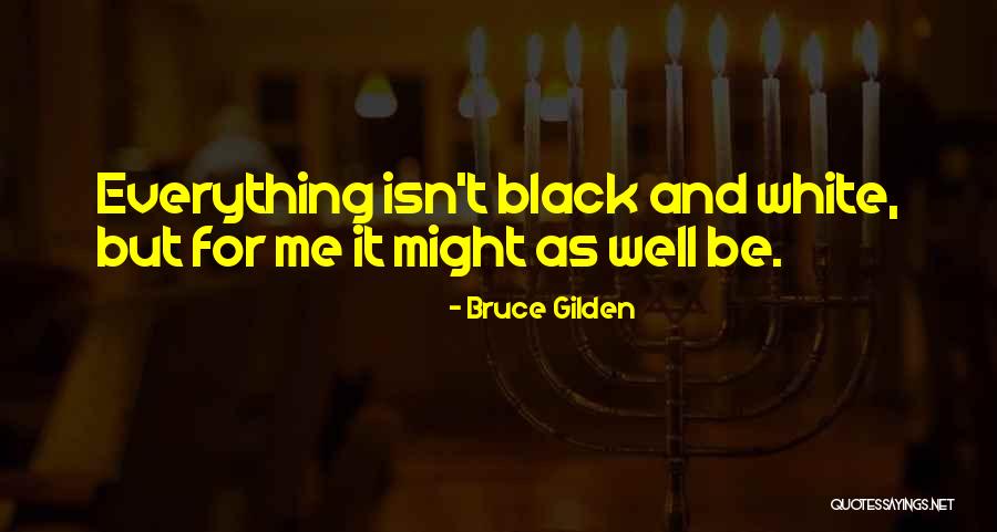 Everything Black And White Quotes By Bruce Gilden