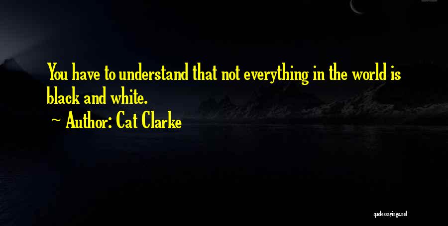 Everything Black And White Quotes By Cat Clarke