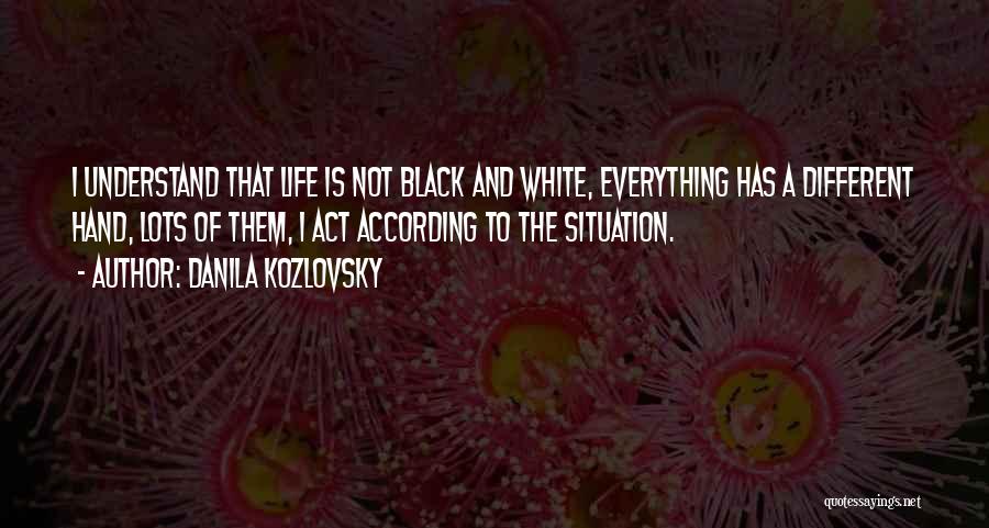 Everything Black And White Quotes By Danila Kozlovsky