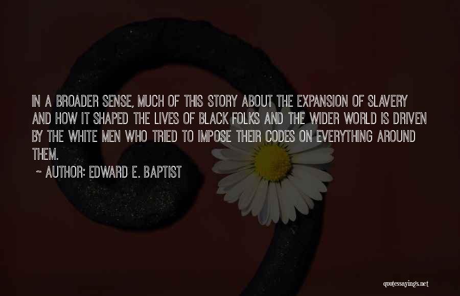 Everything Black And White Quotes By Edward E. Baptist