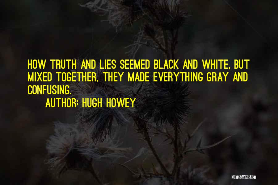 Everything Black And White Quotes By Hugh Howey