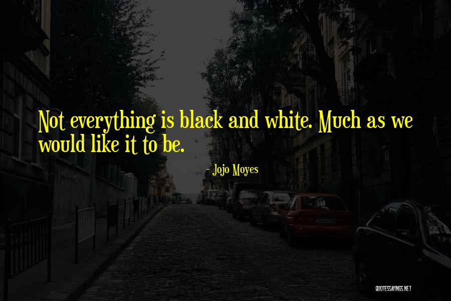 Everything Black And White Quotes By Jojo Moyes