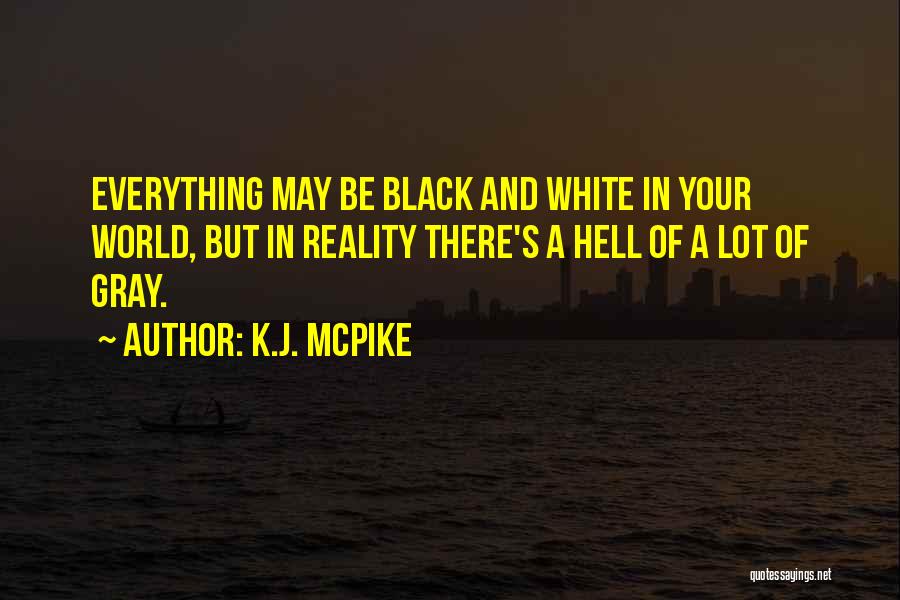 Everything Black And White Quotes By K.J. McPike