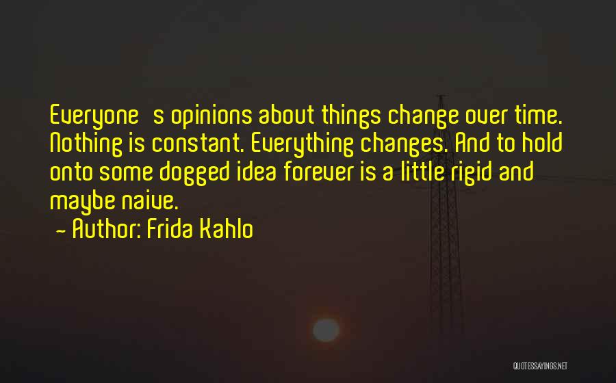 Everything Changes Over Time Quotes By Frida Kahlo