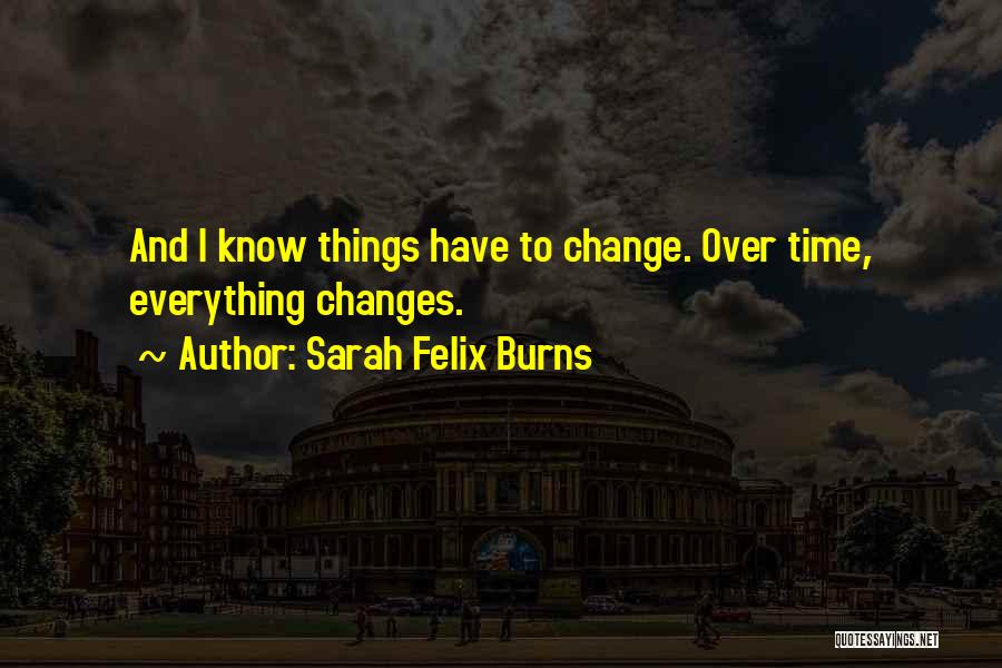 Everything Changes Over Time Quotes By Sarah Felix Burns