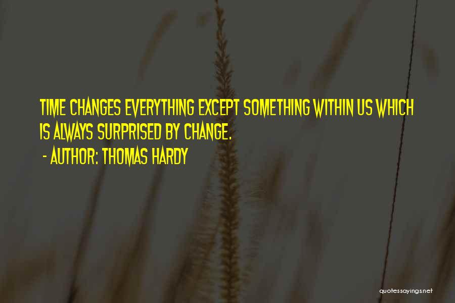 Everything Changes Over Time Quotes By Thomas Hardy