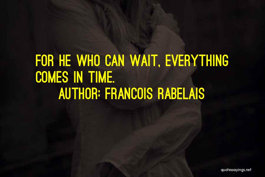 Everything Comes In Time Quotes By Francois Rabelais