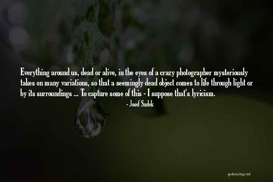 Everything Comes Out To The Light Quotes By Josef Sudek