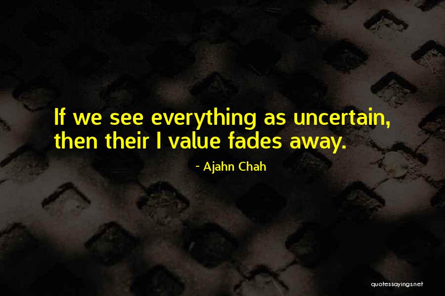 Everything Fades Quotes By Ajahn Chah Everything Fades Quotes By Ajahn Chah