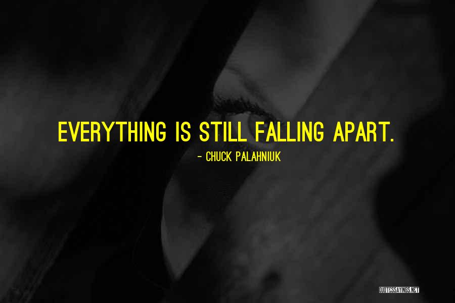 Everything Falling Apart Quotes By Chuck Palahniuk Everything Falling Apart Quotes By Chuck Palahniuk