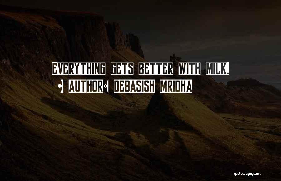 Everything Gets Better Quotes By Debasish Mridha