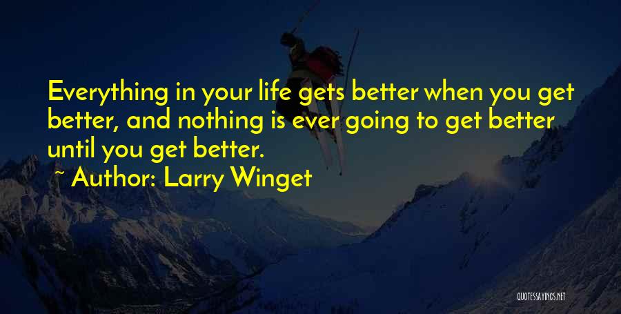 Everything Gets Better Quotes By Larry Winget