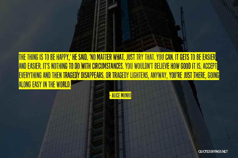 Everything Gets Easier Quotes By Alice Munro Everything Gets Easier Quotes By Alice Munro