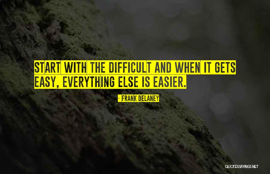 Everything Gets Easier Quotes By Frank Delaney Everything Gets Easier Quotes By Frank Delaney