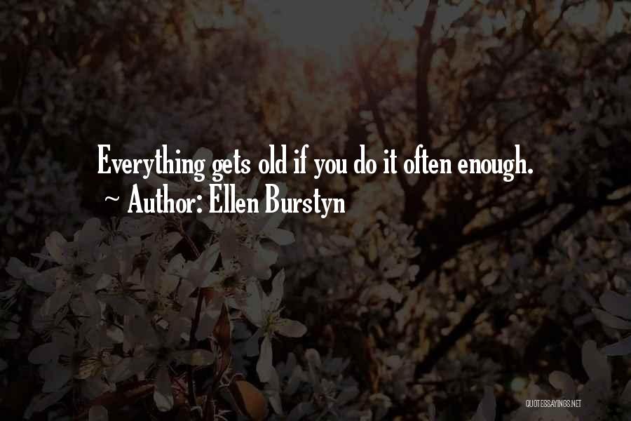 Everything Gets Old Quotes By Ellen Burstyn