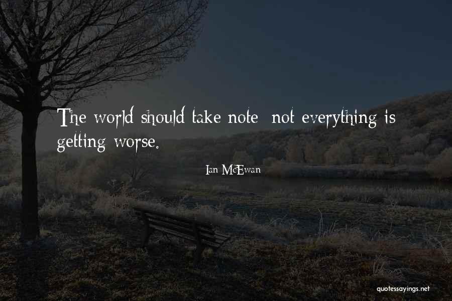 Everything Getting Worse Quotes By Ian McEwan Everything Getting Worse Quotes By Ian McEwan
