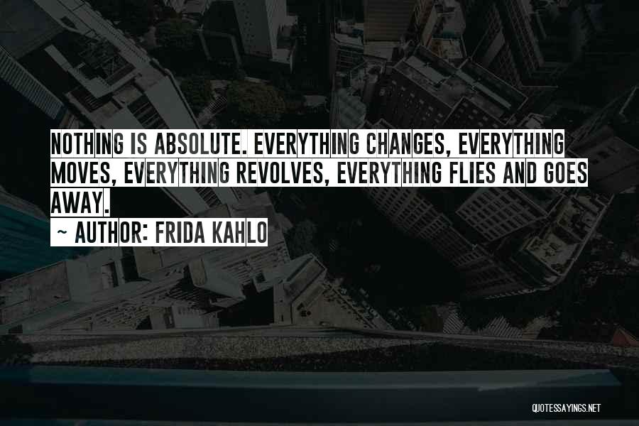 Everything Goes Away Quotes By Frida Kahlo