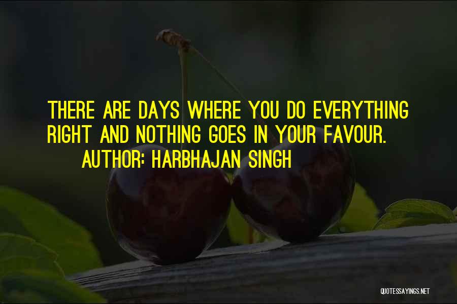 Everything Goes Right Quotes By Harbhajan Singh