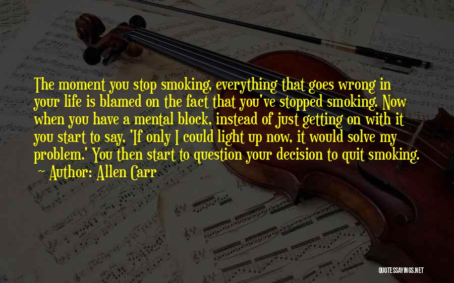 Everything Goes Wrong In My Life Quotes By Allen Carr