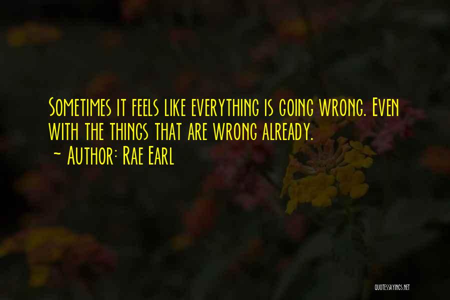 Everything Going Wrong In Life Quotes By Rae Earl