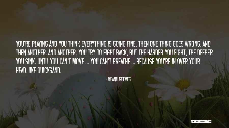 Everything Going Wrong Quotes By Keanu Reeves Everything Going Wrong Quotes By Keanu Reeves