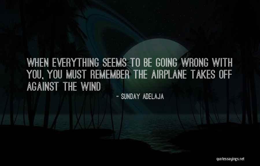 Everything Going Wrong Quotes By Sunday Adelaja Everything Going Wrong Quotes By Sunday Adelaja