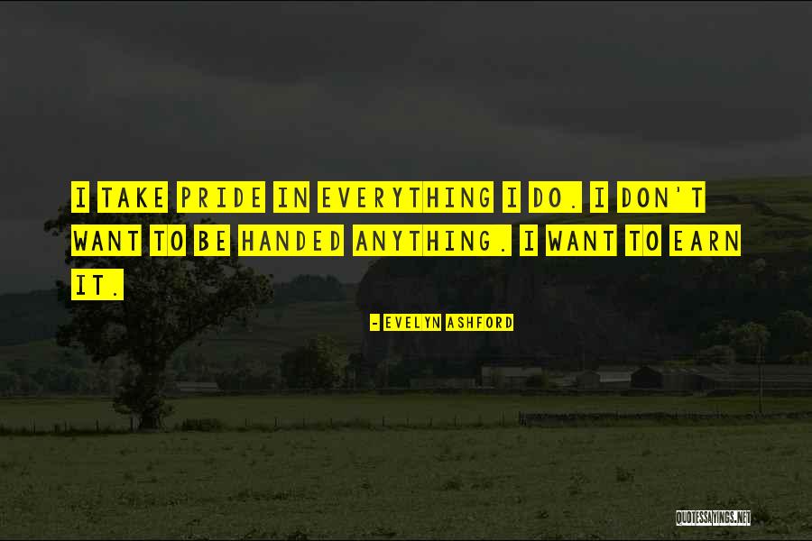 Everything Handed To You Quotes By Evelyn Ashford Everything Handed To You Quotes By Evelyn Ashford