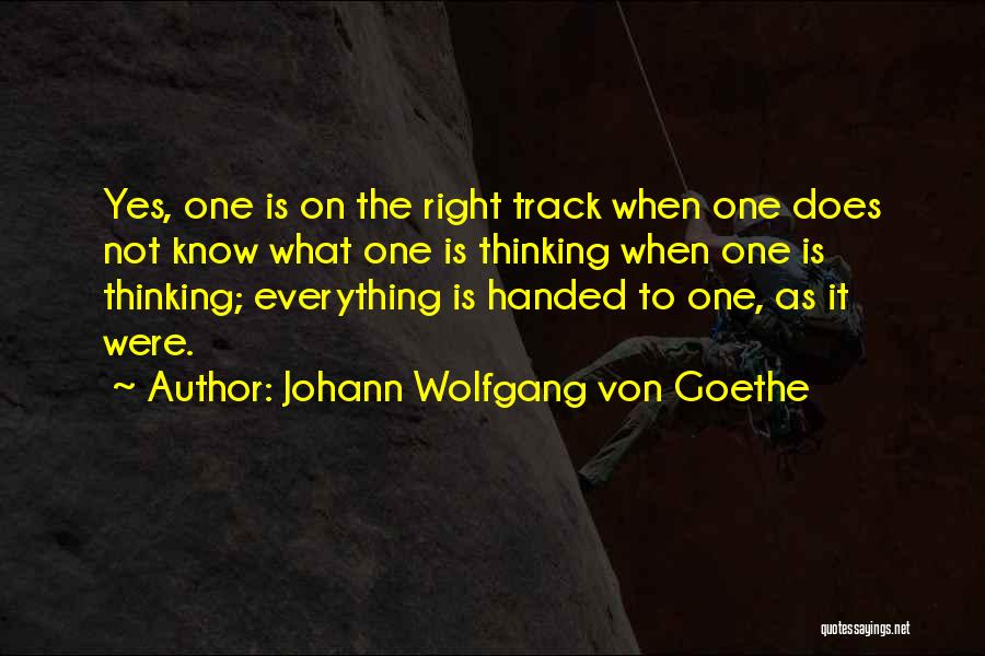 Everything Handed To You Quotes By Johann Wolfgang Von Goethe