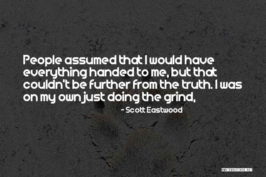 Everything Handed To You Quotes By Scott Eastwood Everything Handed To You Quotes By Scott Eastwood