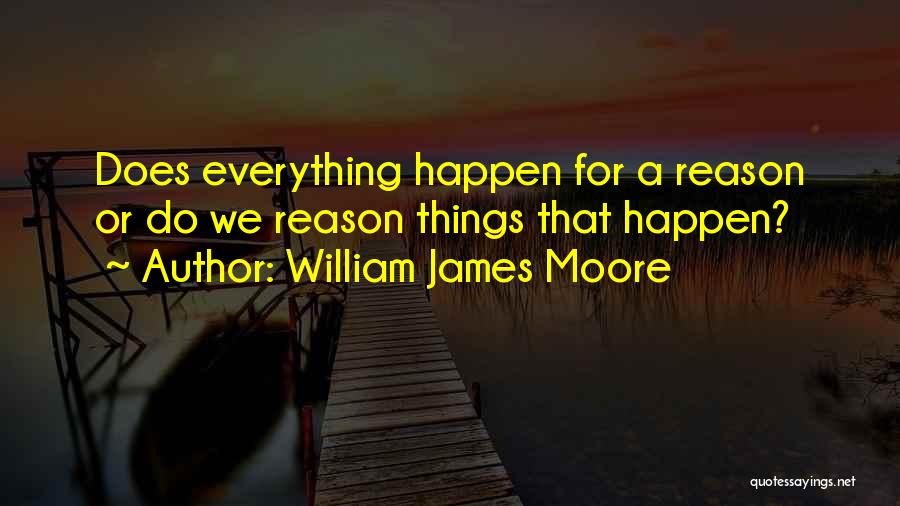 Everything Happen For A Reason Quotes By William James Moore