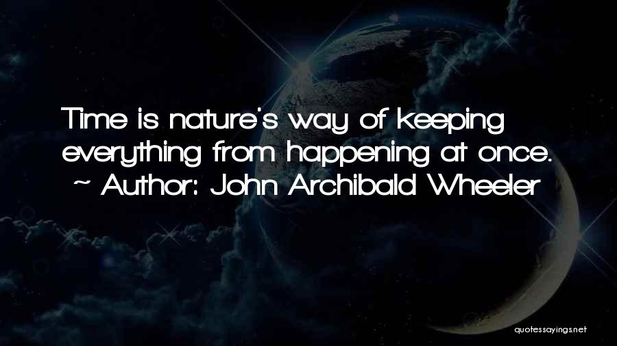 Everything Happening At Once Quotes By John Archibald Wheeler