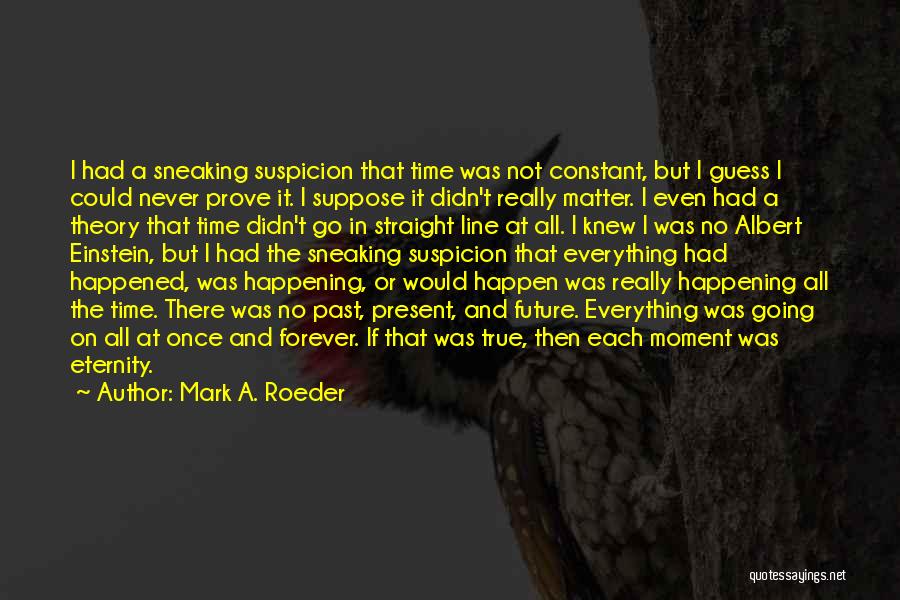 Everything Happening At Once Quotes By Mark A. Roeder