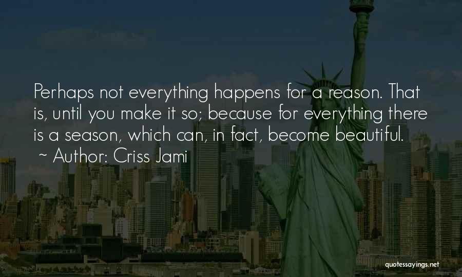 Everything Happens For A Reason Quotes By Criss Jami