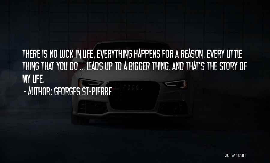 Everything Happens For A Reason Quotes By Georges St-Pierre