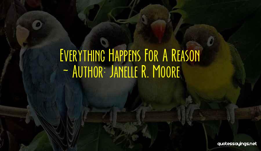 Everything Happens For A Reason Quotes By Janelle R. Moore