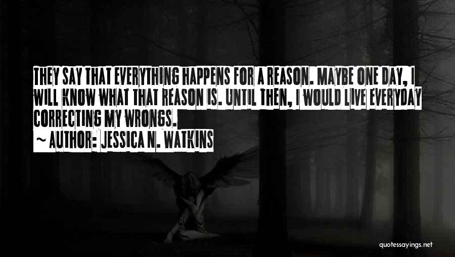 Everything Happens For A Reason Quotes By Jessica N. Watkins