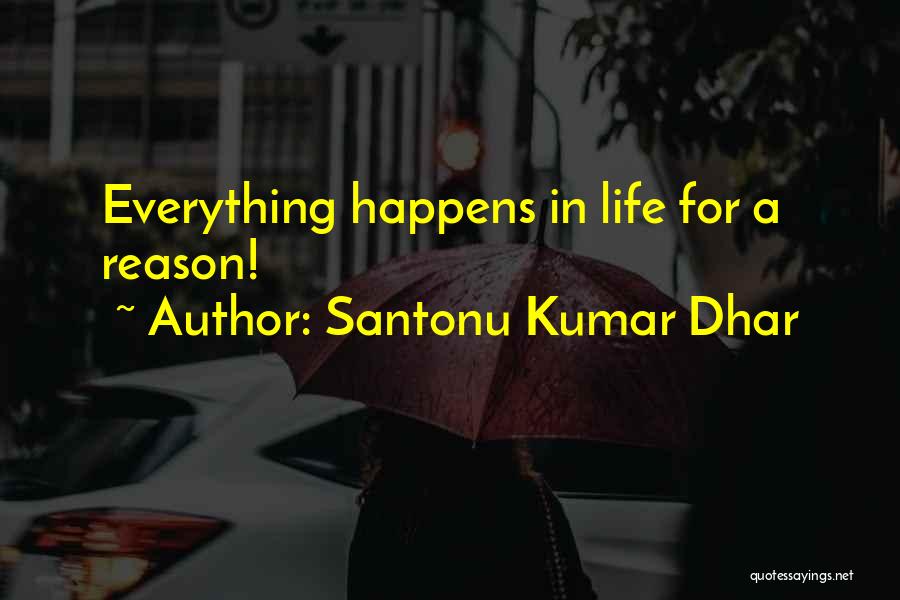 Everything Happens For A Reason Quotes By Santonu Kumar Dhar