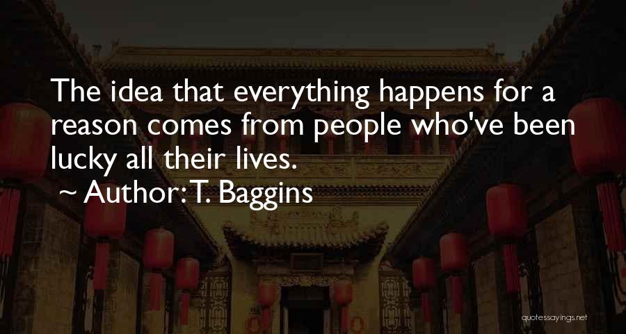 Everything Happens For A Reason Quotes By T. Baggins