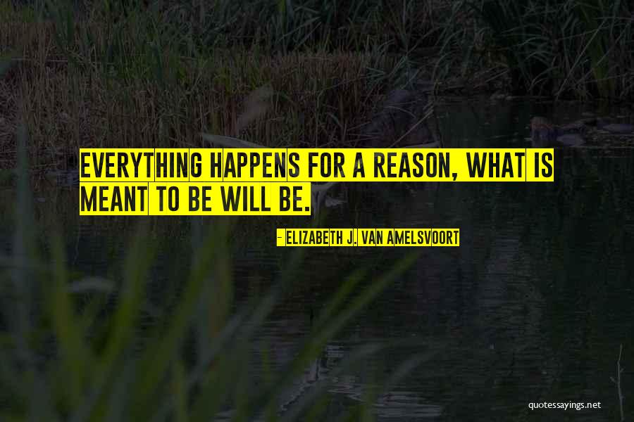 Everything Happens For Reason Quotes By Elizabeth J. Van Amelsvoort Everything Happens For Reason Quotes By Elizabeth J. Van Amelsvoort