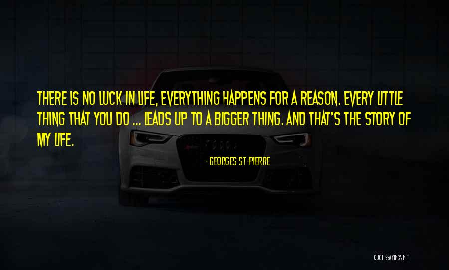 Everything Happens For Reason Quotes By Georges St-Pierre Everything Happens For Reason Quotes By Georges St-Pierre